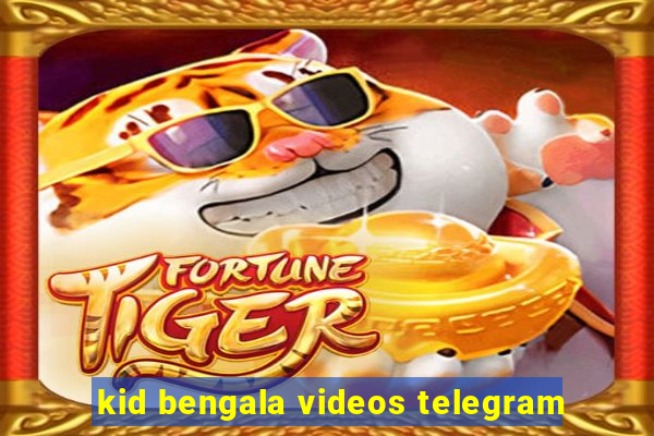 kid bengala videos telegram